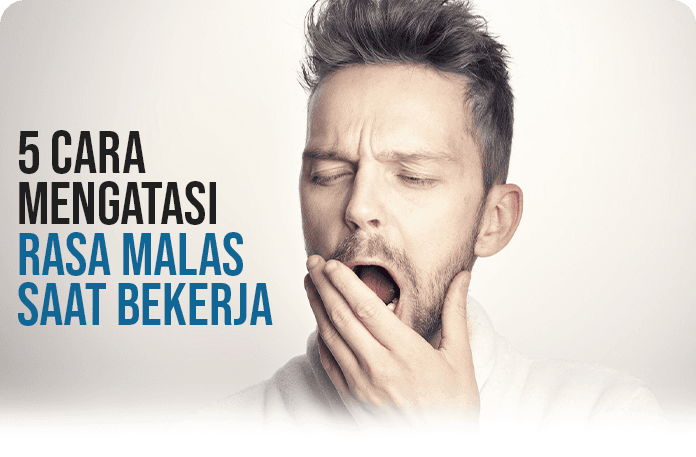 5 Cara Mengatasi Rasa Malas Saat Bekerja