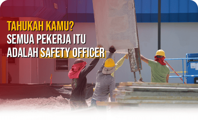 Taukah Kamu? Semua Pekerja adalah Safety Officer loh!