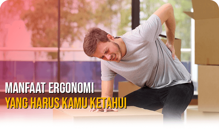 Manfaat Ergonomi Yang Harus Kamu Ketahui