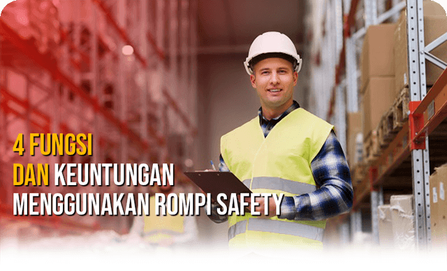 4 Fungsi dan Keuntungan Menggunakan Rompi Safety