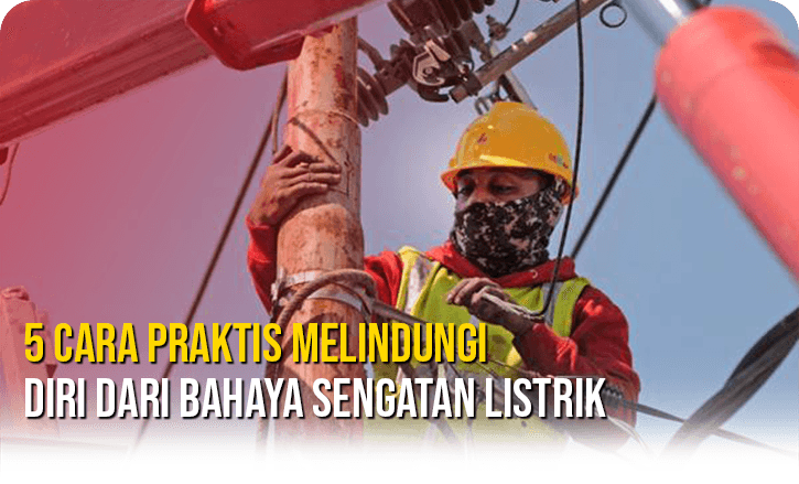 5 Cara Praktis Melindungi Diri Dari Bahaya Sengatan Listrik